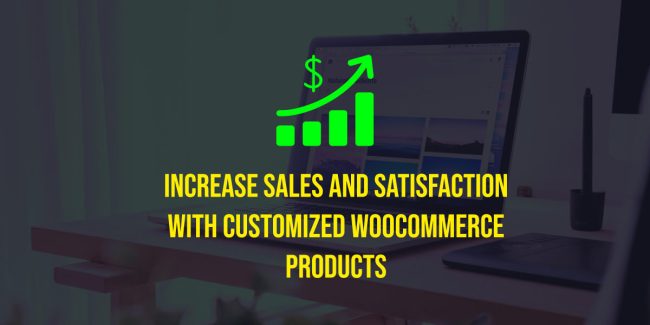Increase Sales and Satisfaction with Customized WooCommerce Products